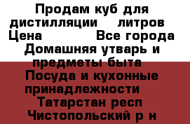 Продам куб для дистилляции 35 литров › Цена ­ 6 000 - Все города Домашняя утварь и предметы быта » Посуда и кухонные принадлежности   . Татарстан респ.,Чистопольский р-н